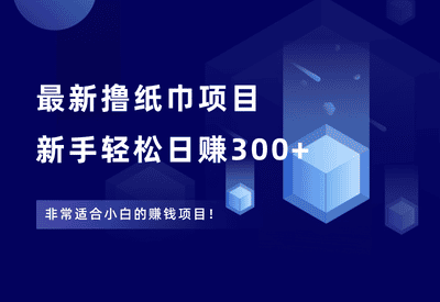 最新撸纸巾项目，零门槛，新手日赚300+ - 87副业网-87副业网
