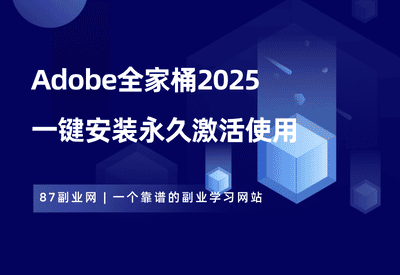 白嫖！！Adobe全家桶2025正式稳定版，一键安装永久激活！ - 87副业网-87副业网
