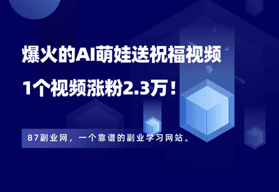 爆火的AI萌娃送祝福视频，1个视频涨粉2.3万，宏哥的实操经验分享！ - 87副业网-87副业网
