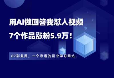 用AI做回答我怼人视频，条条10万+，7个作品涨粉5.9万！ - 87副业网-87副业网