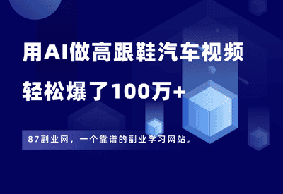 太猛了！用即梦AI做高跟鞋汽车视频，爆了100万+，附详细教程+提示词 - 87副业网-87副业网
