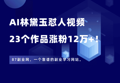 23个作品涨粉12万+！手把手教你用即梦AI做林黛玉怼人视频，附270条爆款文案 - 87副业网-87副业网