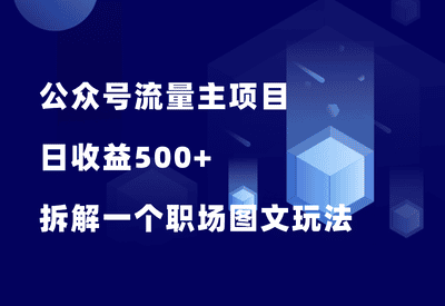公众号流量主项目，日收益500+，拆解一个爆款职场图文玩法！ - 87副业网-87副业网
