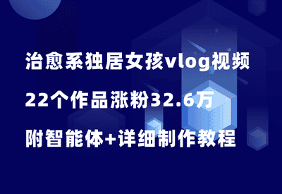 用AI做治愈系独居女孩vlog视频，22个作品涨粉32.6万，附智能体+详细制作教程 - 87副业网-87副业网