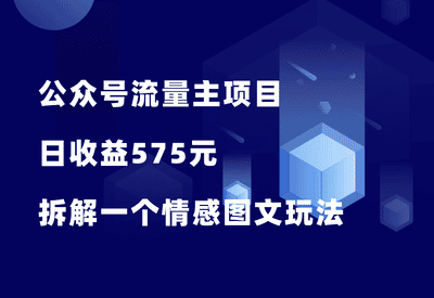 公众号流量主项目，日收益575，拆解一个爆款情感图文玩法！ - 87副业网-87副业网