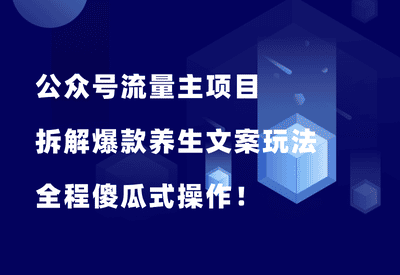 公众号流量主项目，拆解一个爆款养生文案玩法，全程傻瓜式操作！ - 87副业网-87副业网