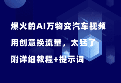 爆火的AI万物变汽车视频，用创意换流量，太猛了！附详细教程+提示词 - 87副业网-87副业网