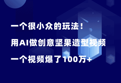 一个很小众的玩法！用即梦AI做创意坚果造型视频，爆了100万+ - 87副业网-87副业网