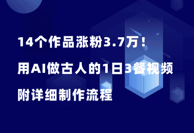 14个作品涨粉3.7万！用AI做古人的一日三餐视频，流量很猛！附详细制作流程 - 87副业网-87副业网