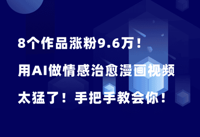 8个作品涨粉9.6万！用AI做情感治愈漫画视频，太猛了！手把手教会你！ - 87副业网-87副业网