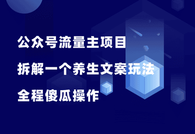 公众号流量主项目，拆解一个爆款养生文案玩法，全程傻瓜式操作！ - 87副业网-87副业网