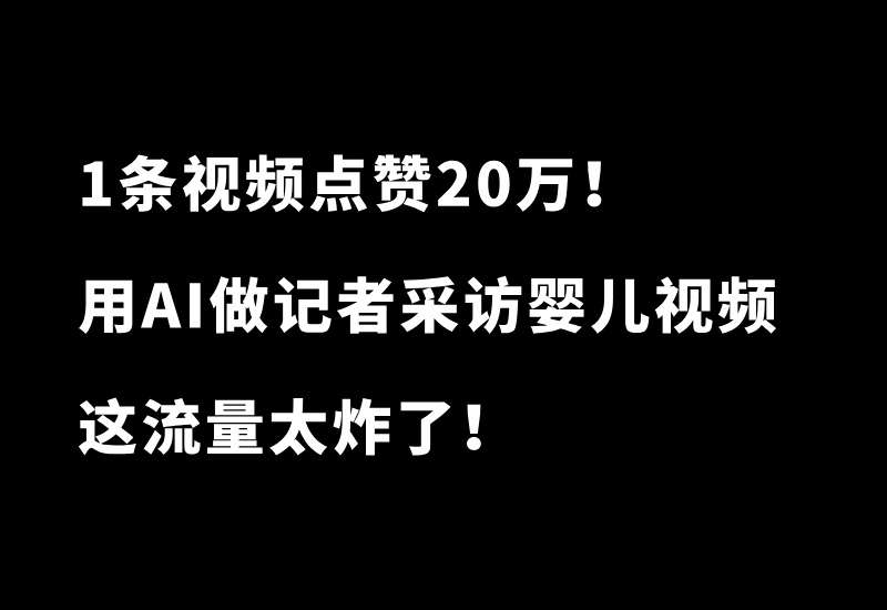 1条视频点赞20万！用AI做记者采访婴儿视频，流量太炸了！附详细教程！ - 87副业网-87副业网