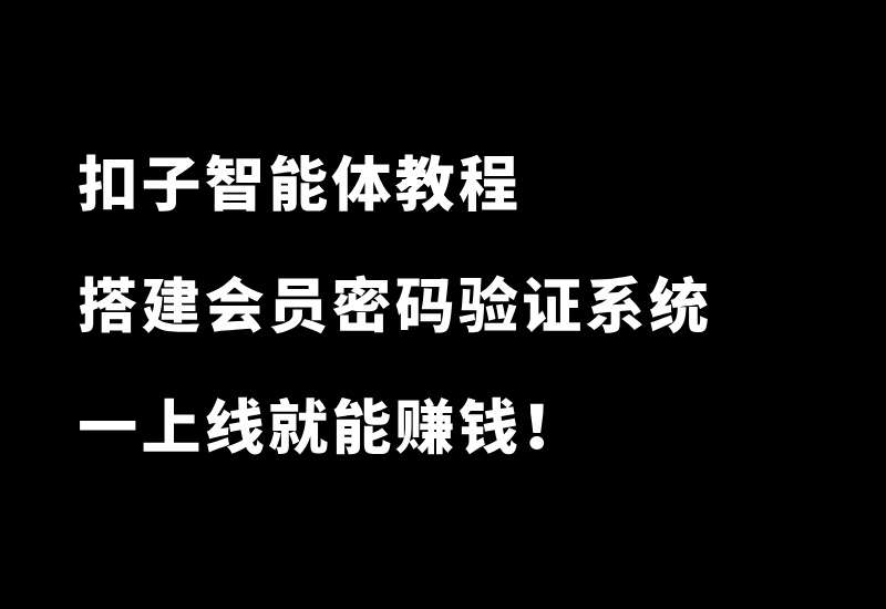 扣子智能体教程：2步教你搭建会员密码验证系统，上线就能赚钱！ - 87副业网-87副业网