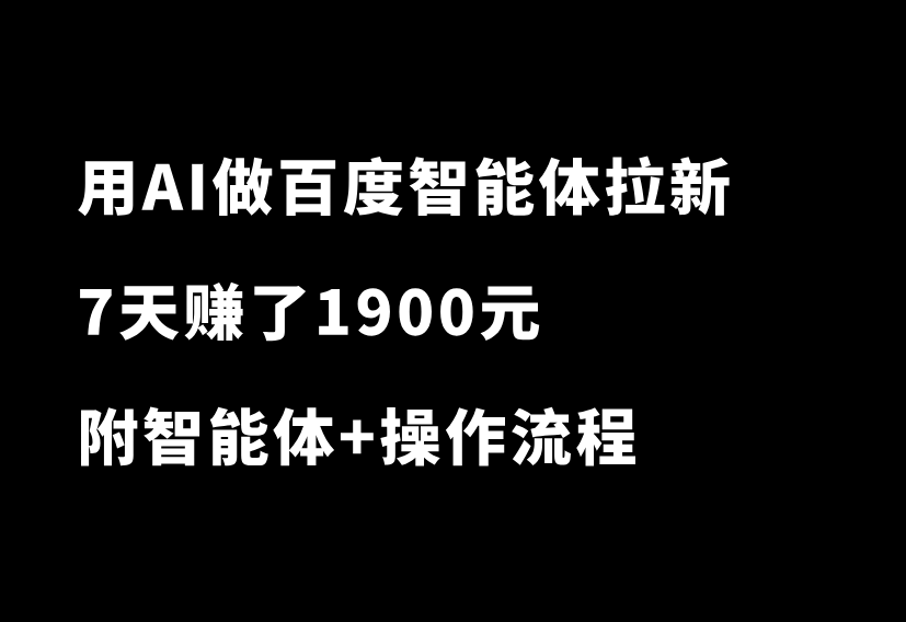 真香！我用AI做百度智能体拉新项目，7天赚了1900元，拆解详细操作流程-87副业网