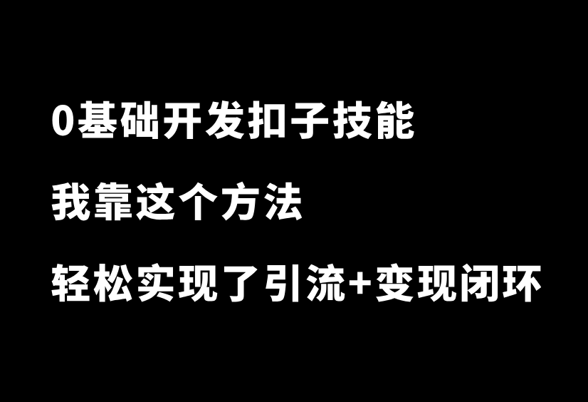 0基础开发扣子技能：我靠这个方法，轻松实现了引流+变现闭环-87副业网